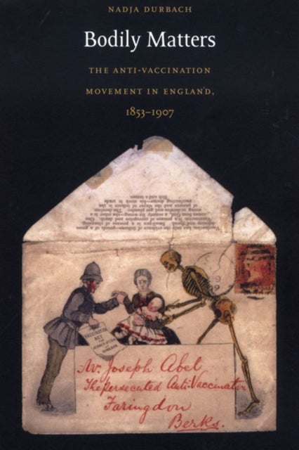 Bodily Matters - The Anti-Vaccination Movement in England, 1853–1907