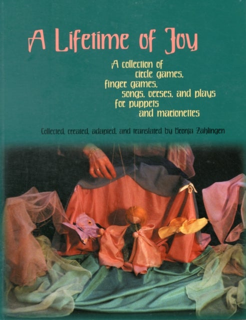 A Lifetime of Joy - A Collection of Circle Games, Finger Games, Songs, Verses and Plays for Puppets and Marionettes