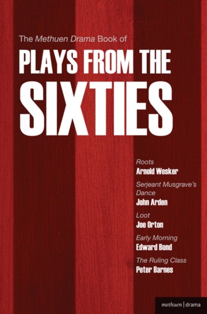 The Methuen Drama Book of Plays from the Sixties - Roots; Serjeant Musgrave's Dance; Loot; Early Morning; The Ruling Class