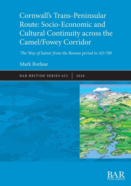 Cornwall's Trans-Peninsular Route: Socio-Economic and Cultural Continuity across the Camel/Fowey Cor