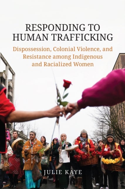 Responding to Human Trafficking - Dispossession, Colonial Violence, and Resistance Among Indigenous and Racialized Women