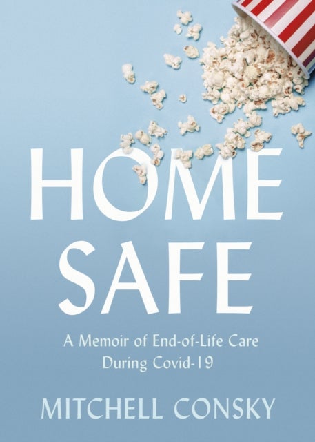 Home Safe - A Memoir of End-of-Life Care During Covid-19