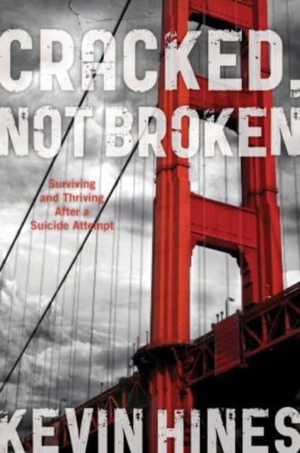 Cracked, Not Broken - Surviving and Thriving After a Suicide Attempt