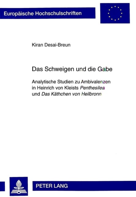 Das Schweigen und die Gabe - Analytische Studien zu Ambivalenzen in Heinrich von Kleists "Penthesilea" und "Das Kaethchen von Heilbronn"