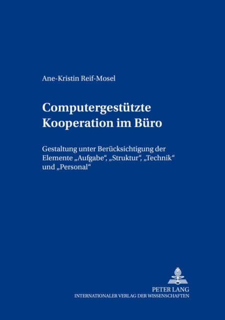 Computergestuetzte Kooperation im Buero - Gestaltung unter Beruecksichtigung der Elemente "Aufgabe, Struktur, Technik" und "Personal"