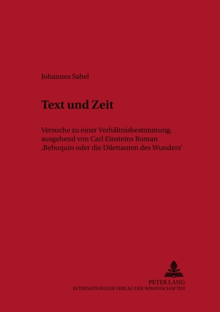 Text und Zeit - Versuche zu einer Verhaeltnisbestimmung, ausgehend von Carl Einsteins Roman «Bebuquin oder die Dilettanten des Wunders»