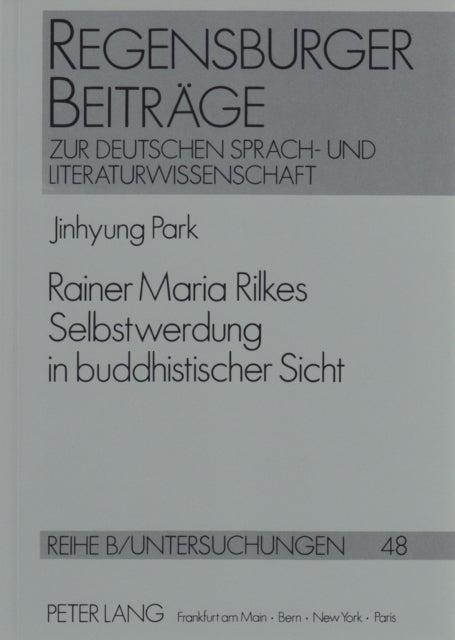 Rainer Maria Rilkes Selbstwerdung in Buddhistischer Sicht - Ein Literatur- Und Religionswissenschaftlicher Beitrag Zu Einem Neuen Rilke-Verstaendnis