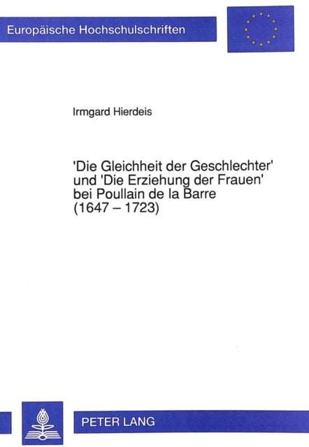 'Die Gleichheit der Geschlechter' und 'Die Erziehung der Frauen' bei Poullain de la Barre (1647 - 17 - Zur Modernitaet eines Vergessenen