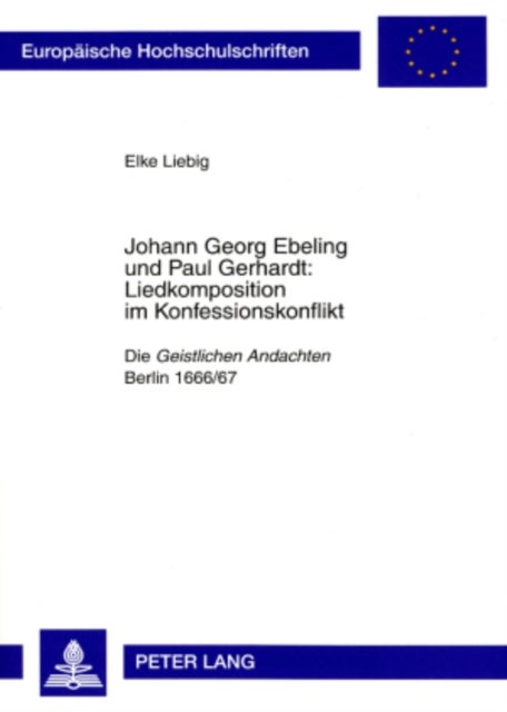Johann Georg Ebeling und Paul Gerhardt:- Liedkomposition im Konfessionskonflikt - Die "Geistlichen Andachten"- Berlin 1666/67