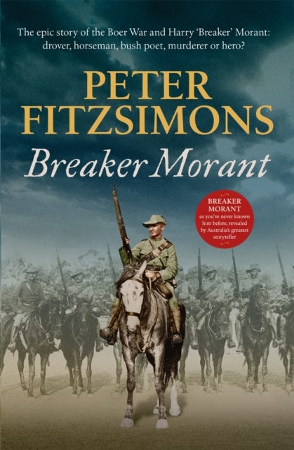 Breaker Morant - The epic story of the Boer War and Harry 'Breaker' Morant: drover, horseman, bush poet, murderer or hero?