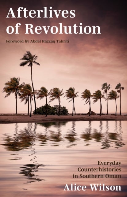 Afterlives of Revolution - Everyday Counterhistories in Southern Oman