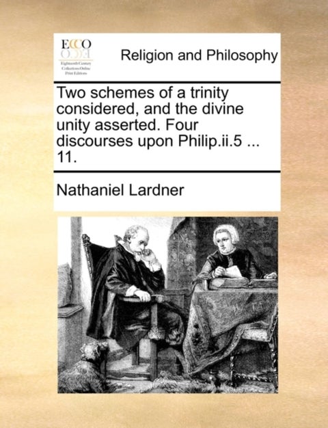 Two Schemes of a Trinity Considered, and the Divine Unity Asserted. Four Discourses Upon Philip.II.5