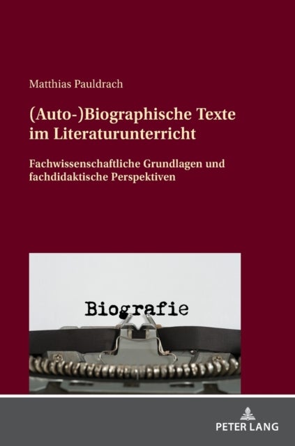 (Auto-)Biographische Texte im Literaturunterricht - Fachwissenschaftliche Grundlagen und fachdidaktische Perspektiven