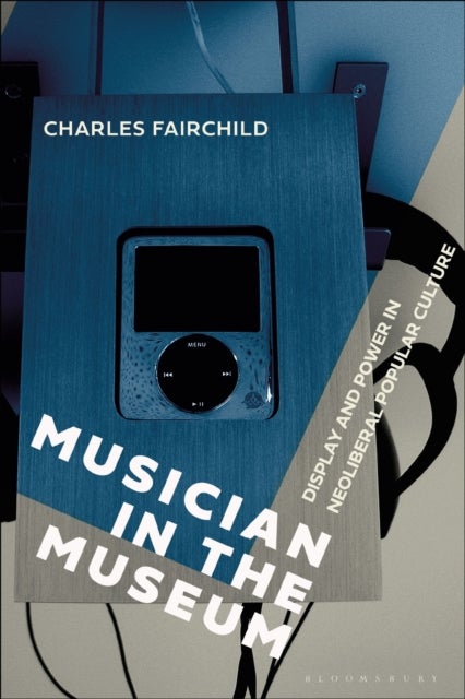 Musician in the Museum - Display and Power in Neoliberal Popular Culture
