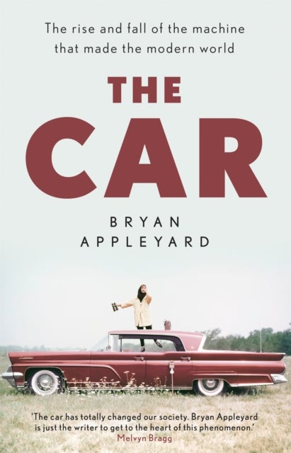 The Car - The rise and fall of the machine that made the modern world