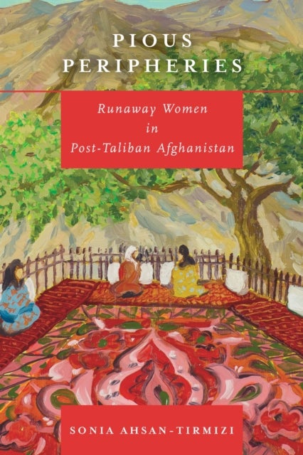 Pious Peripheries - Runaway Women in Post-Taliban Afghanistan