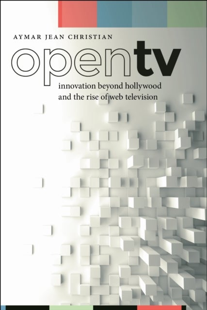 Open TV - Innovation Beyond Hollywood and the Rise of Web Television