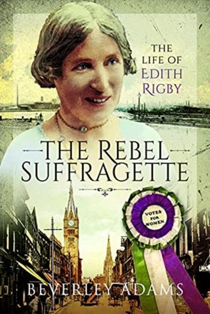 The Rebel Suffragette - The Life of Edith Rigby