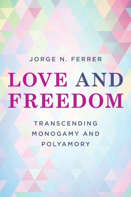 Love and Freedom - Transcending Monogamy and Polyamory