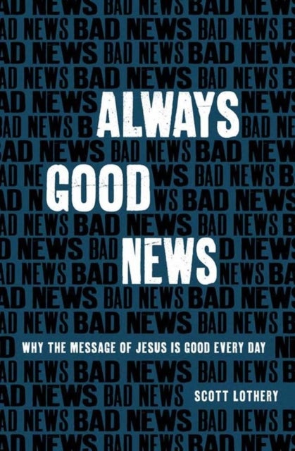 Always Good News - Why the Message of Jesus is Good Every Day