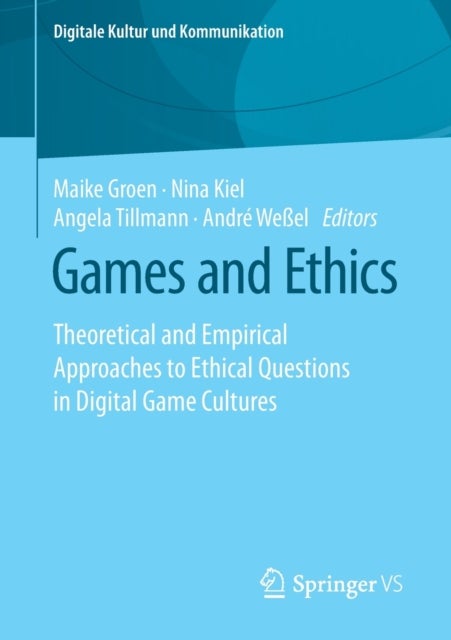 Games and Ethics - Theoretical and Empirical Approaches to Ethical Questions in Digital Game Cultures