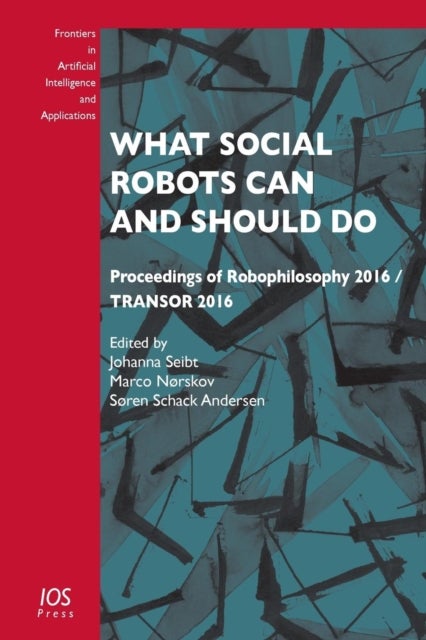 What Social Robots Can and Should Do - Proceedings of Robophilosophy 2016 / TRANSOR 2016