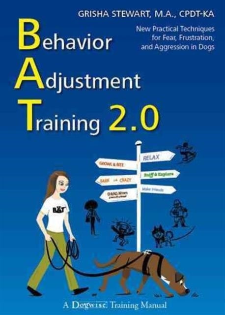 BEHAVIOUR ADJUSTMENT TRAINING 2.0 - New Practical Techniques for Fear, Frustration, an