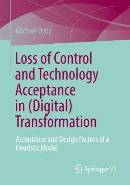 Loss of Control and Technology Acceptance in (Digital) Transformation - Acceptance and Design Factors of a Heuristic Model