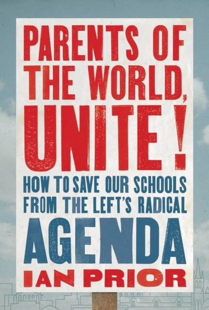 Parents of the World, Unite! - How to Save Our Schools from the Left’s Radical Agenda
