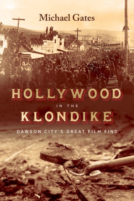 Hollywood in the Klondike - Dawson City’s Great Film Find