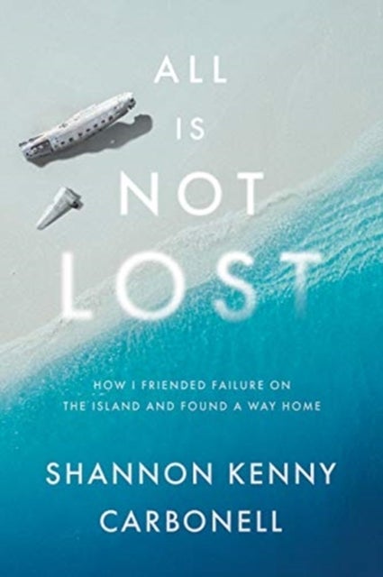 All Is Not Lost - How I Friended Failure on the Island and Found a Way Home