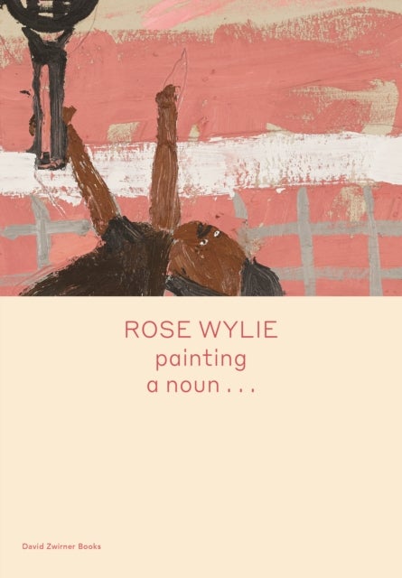 Rose Wylie: painting a noun¿ av Michael Glover