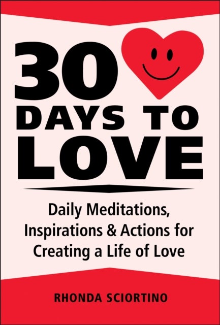 30 Days To Love - Daily Meditations, Inspirations & Actions for Creating a Life of Love