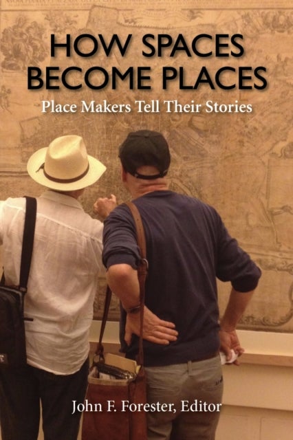 How Spaces Become Places - Place Makers Tell Their Stories