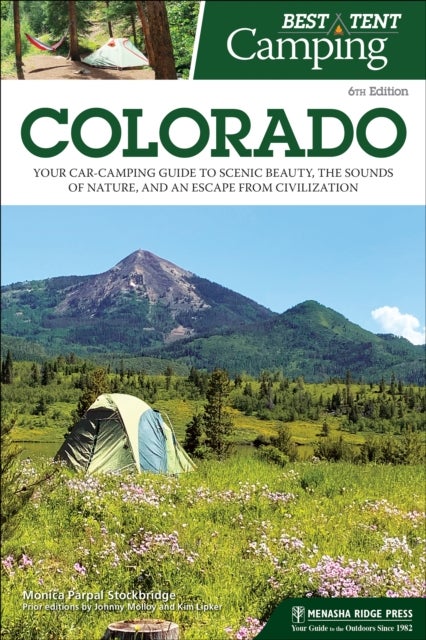 Best Tent Camping: Colorado - Your Car-Camping Guide to Scenic Beauty, the Sounds of Nature, and an Escape from Civilization