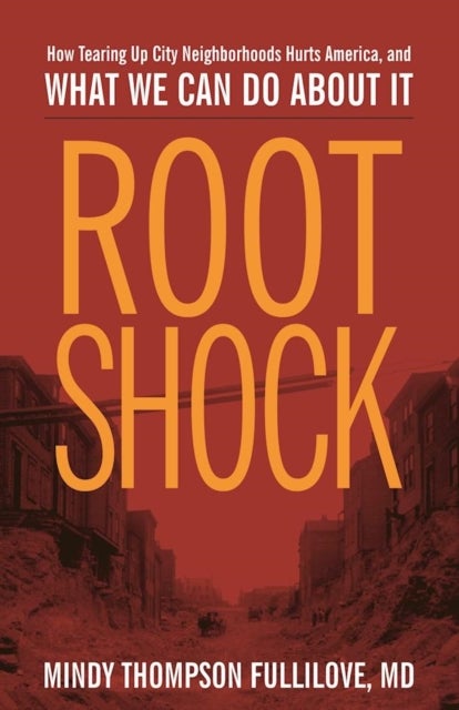 Root Shock - How Tearing Up City Neighborhoods Hurts America, and What We Can Do About It