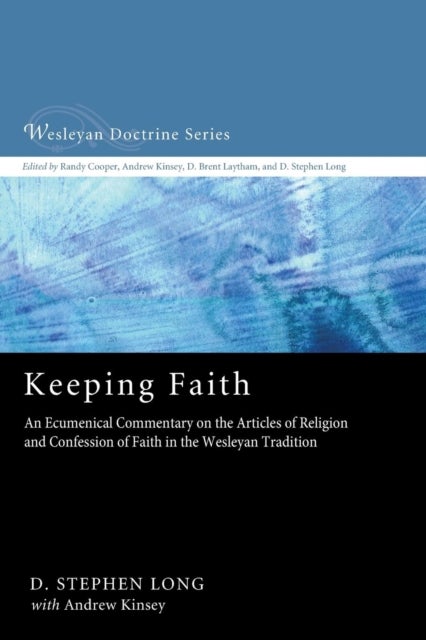 Keeping Faith - An Ecumenical Commentary on the Articles of Religion and Confession of Faith of the United Methodist Church