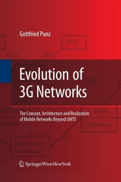 Evolution of 3G Networks - The Concept, Architecture and Realization of Mobile Networks Beyond UMTS