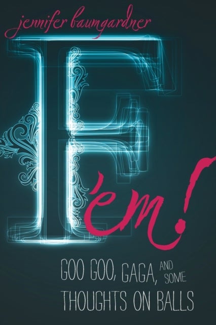 F 'em! - Goo Goo, Gaga, and Some Thoughts on Balls