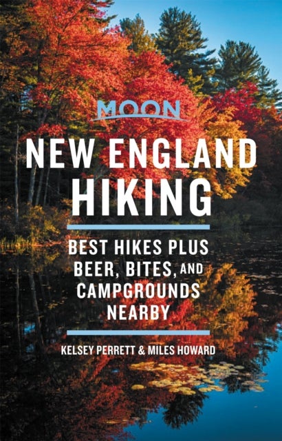 Moon New England Hiking (First Edition) - Best Hikes plus Beer, Bites, and Campgrounds Nearby