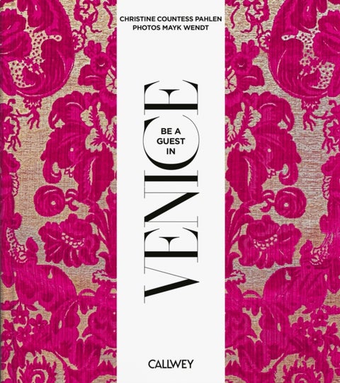 Be a Guest in Venice - Dream Destinations, Original Recipes, and Insider Tips
