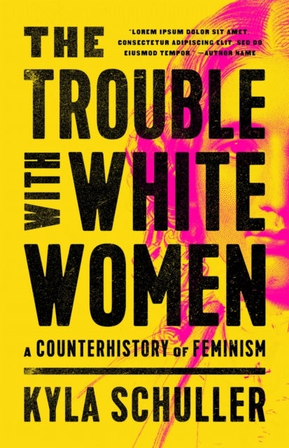 The Trouble with White Women - A Counterhistory of Feminism