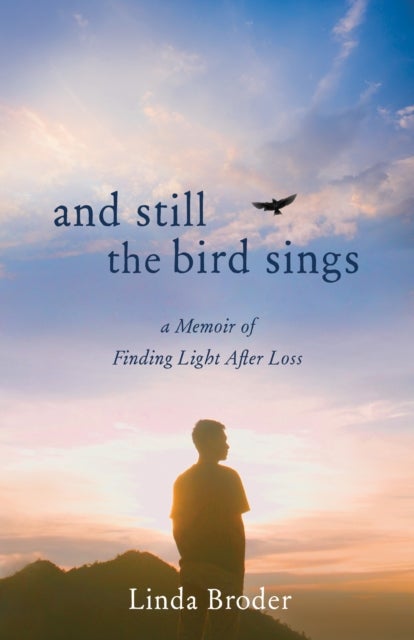 And Still the¿Bird¿Sings - A Memoir of Finding Light After Loss