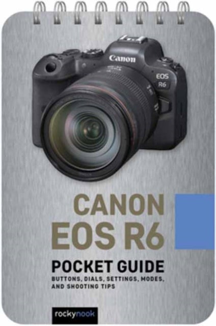 Canon EOS R6: Pocket Guide - Buttons, Dials, Settings, Modes, and Shooting Tips