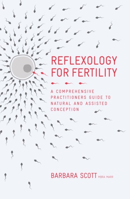 Reflexology for Fertility - A Practitioners' Guide to Natural and Assisted Conception