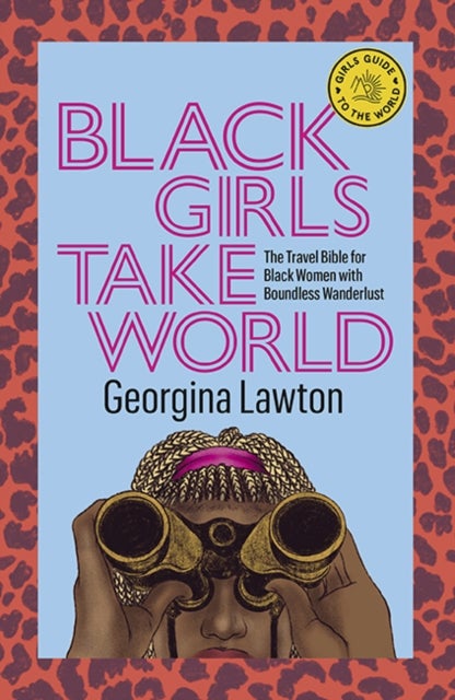 Black Girls Take World - The Travel Bible for Black Women with Boundless Wanderlust
