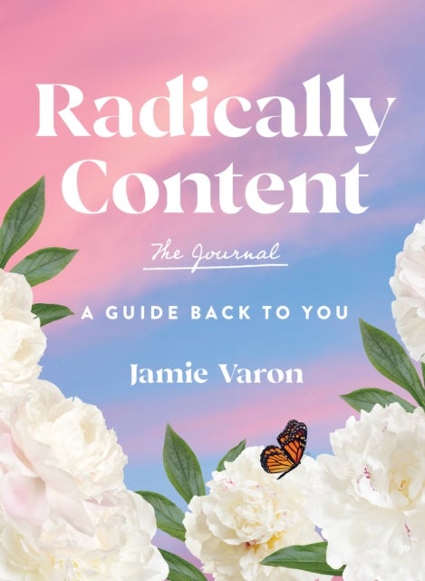 Radically Content: The Journal - A Guide Back to You