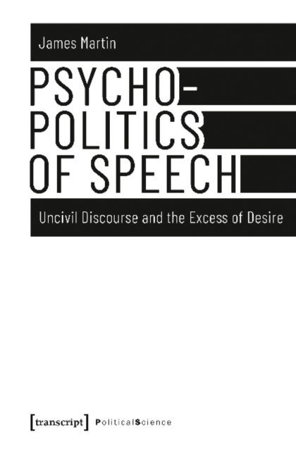 Psychopolitics of Speech ¿ Uncivil Discourse and the Excess of Desire