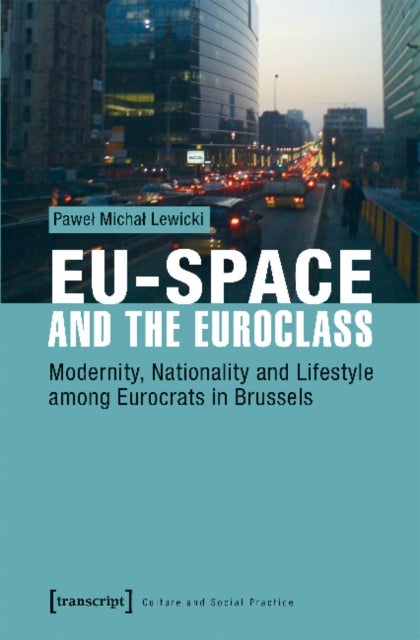EU¿Space and the Euroclass ¿ Modernity, Nationality, and Lifestyle Among Eurocrats in Brussels