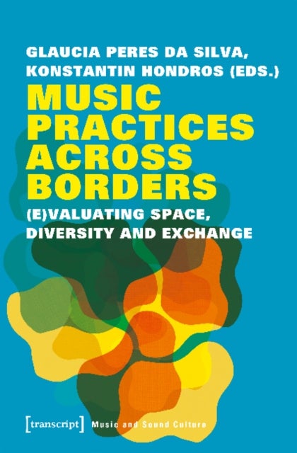 Music Practices Across Borders ¿ (E)Valuating Space, Diversity, and Exchange
